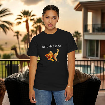 Be a Goldfish T-Shirt, Unisex Garment-Dyed Tee, Movie Reference Shirt, Casual Summer Shirt, Fun Gift for Athletes, Relaxed Fit Top