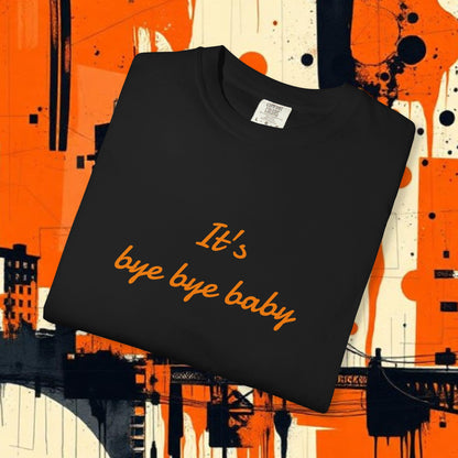 Bye Bye Baby Unisex Garment-Dyed T-Shirt, Fun Graphic Tee, Giants Fan Apparel, Casual Wear, Cute Statement Shirt, Summer Fashion