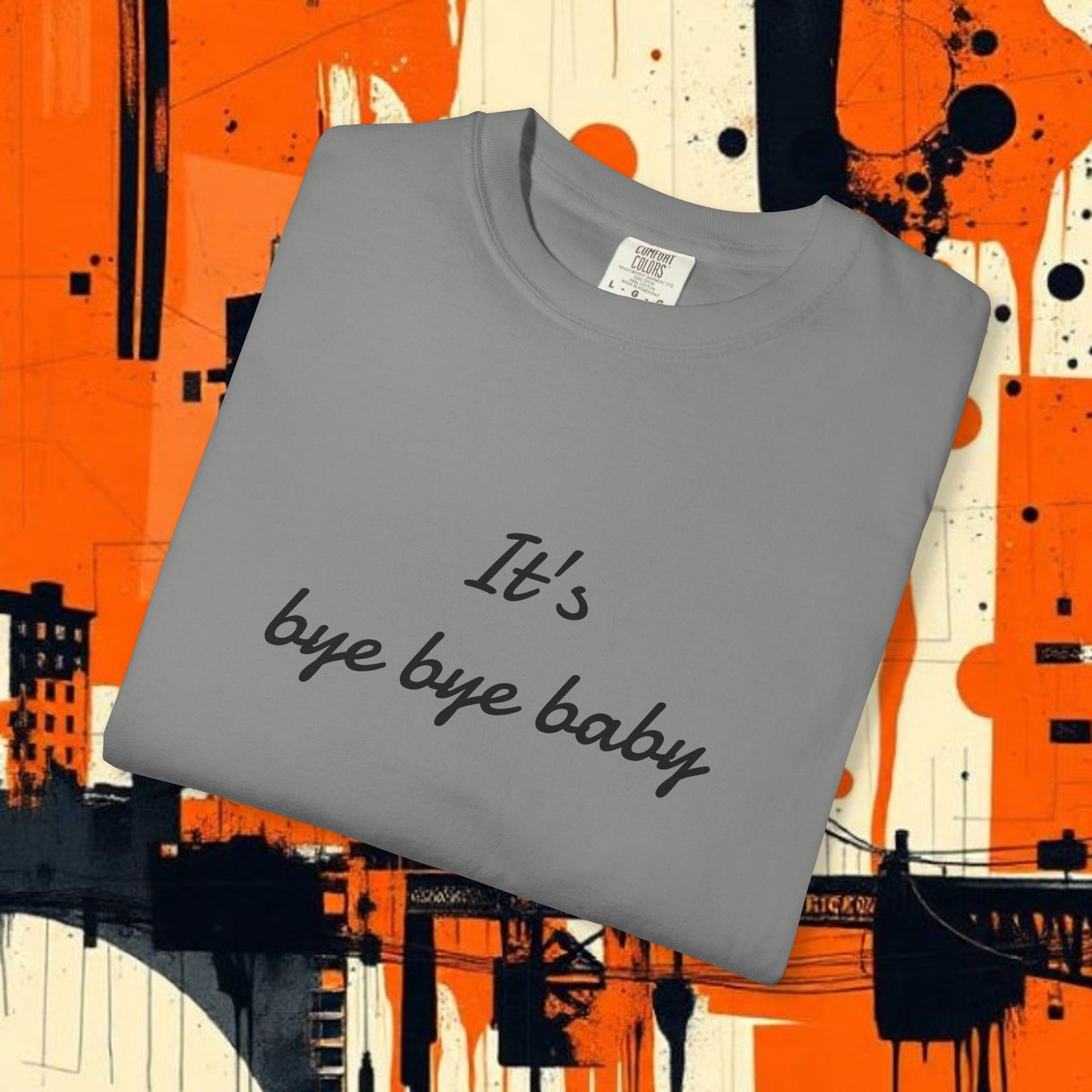 Bye Bye Baby Unisex Garment-Dyed T-Shirt, Fun Graphic Tee, Giants Fan Apparel, Casual Wear, Cute Statement Shirt, Summer Fashion