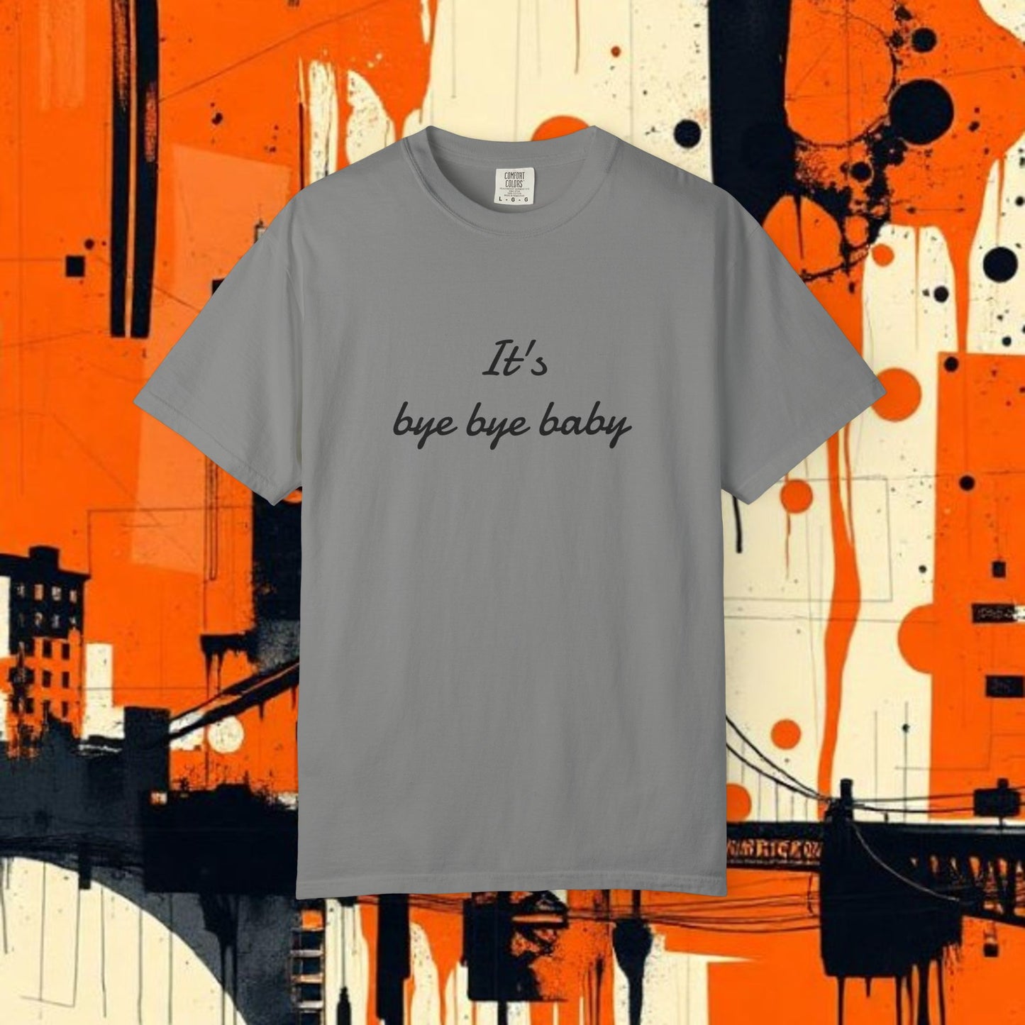 Bye Bye Baby Unisex Garment-Dyed T-Shirt, Fun Graphic Tee, Giants Fan Apparel, Casual Wear, Cute Statement Shirt, Summer Fashion