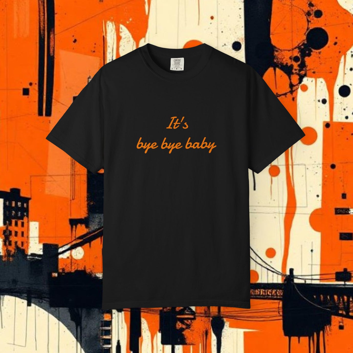 Bye Bye Baby Unisex Garment-Dyed T-Shirt, Fun Graphic Tee, Giants Fan Apparel, Casual Wear, Cute Statement Shirt, Summer Fashion