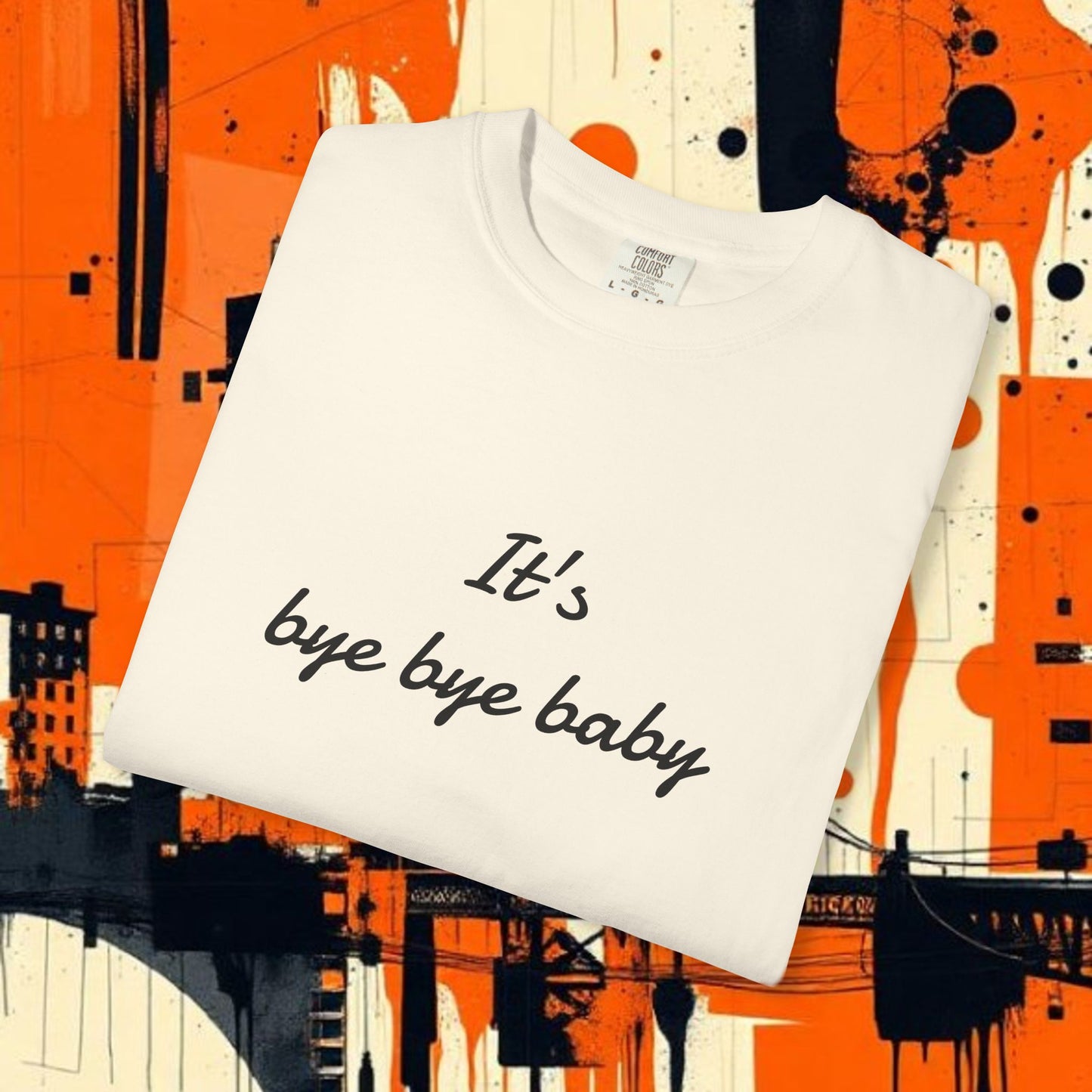 Bye Bye Baby Unisex Garment-Dyed T-Shirt, Fun Graphic Tee, Giants Fan Apparel, Casual Wear, Cute Statement Shirt, Summer Fashion