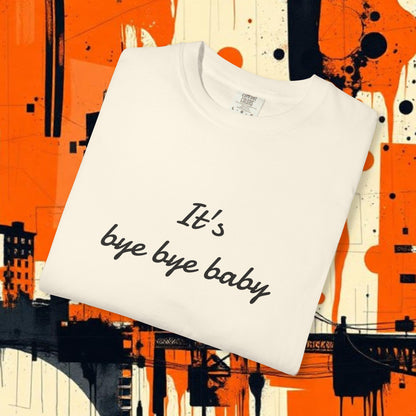 Bye Bye Baby Unisex Garment-Dyed T-Shirt, Fun Graphic Tee, Giants Fan Apparel, Casual Wear, Cute Statement Shirt, Summer Fashion