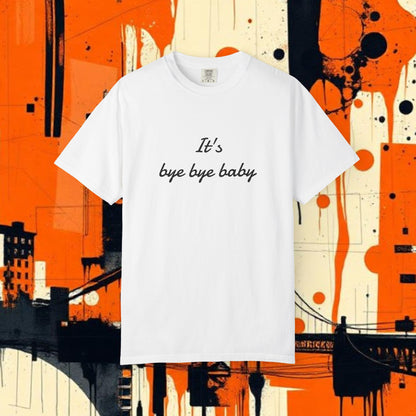 Bye Bye Baby Unisex Garment-Dyed T-Shirt, Fun Graphic Tee, Giants Fan Apparel, Casual Wear, Cute Statement Shirt, Summer Fashion