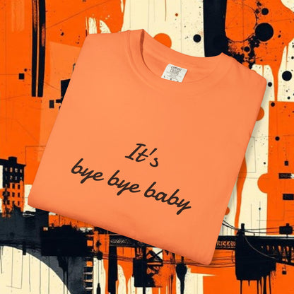 Bye Bye Baby Unisex Garment-Dyed T-Shirt, Fun Graphic Tee, Giants Fan Apparel, Casual Wear, Cute Statement Shirt, Summer Fashion